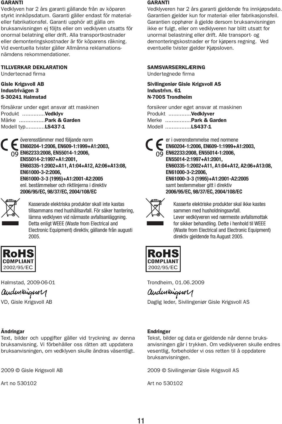 Vid eventuella tvister gäller Allmänna reklamationsnämdens rekommendationer. Norsk 530160 Bruksanvisning 03.02.04 11:36 Side 12 GARANTI Vedklyveren har 2 års garanti gjeldende fra innkjøpsdato.