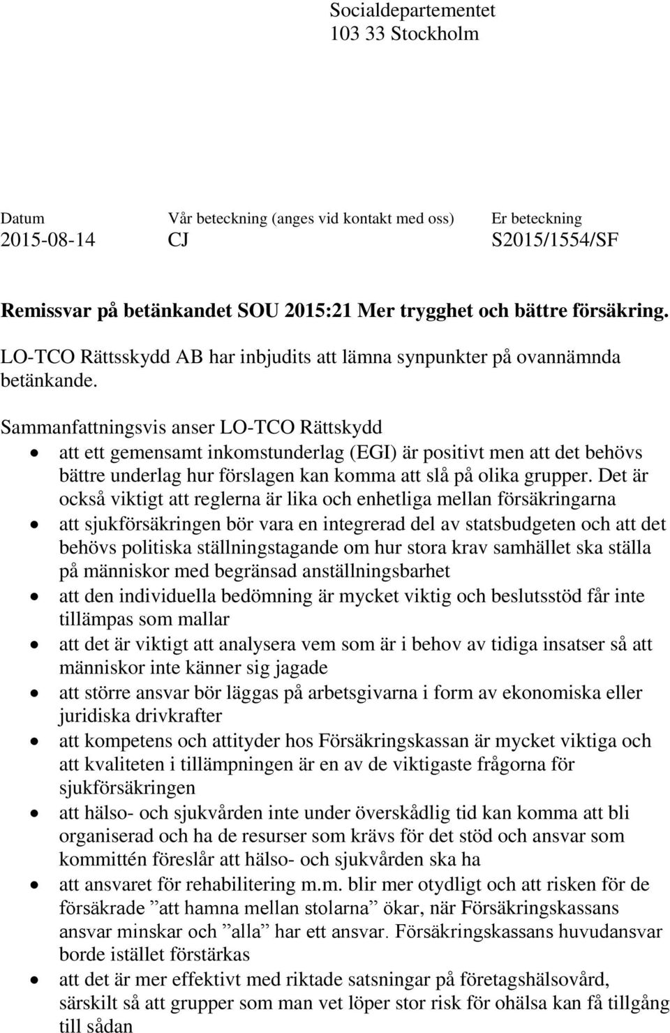 Sammanfattningsvis anser LO-TCO Rättskydd att ett gemensamt inkomstunderlag (EGI) är positivt men att det behövs bättre underlag hur förslagen kan komma att slå på olika grupper.