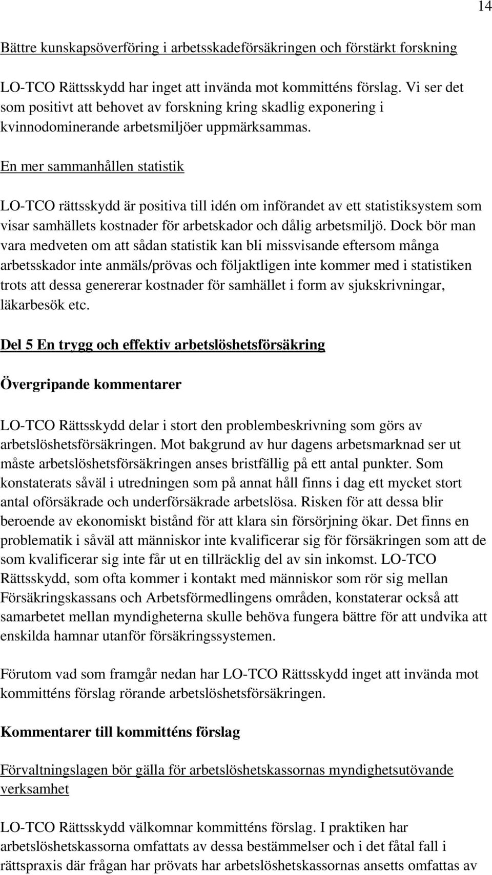 En mer sammanhållen statistik LO-TCO rättsskydd är positiva till idén om införandet av ett statistiksystem som visar samhällets kostnader för arbetskador och dålig arbetsmiljö.