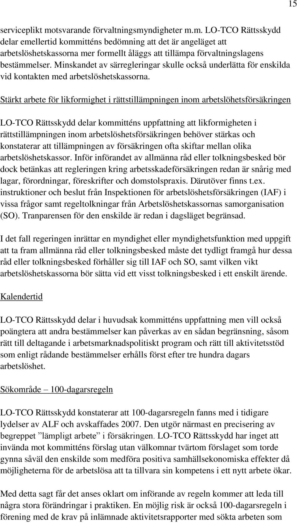 Stärkt arbete för likformighet i rättstillämpningen inom arbetslöhetsförsäkringen LO-TCO Rättsskydd delar kommitténs uppfattning att likformigheten i rättstillämpningen inom arbetslöshetsförsäkringen