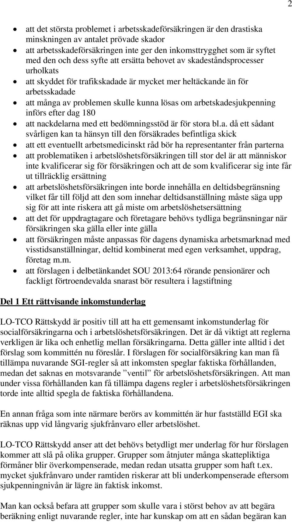 arbetskadesjukpenning införs efter dag 180 att nackdelarna med ett bedömningsstöd är för stora bl.a. då ett sådant svårligen kan ta hänsyn till den försäkrades befintliga skick att ett eventuellt