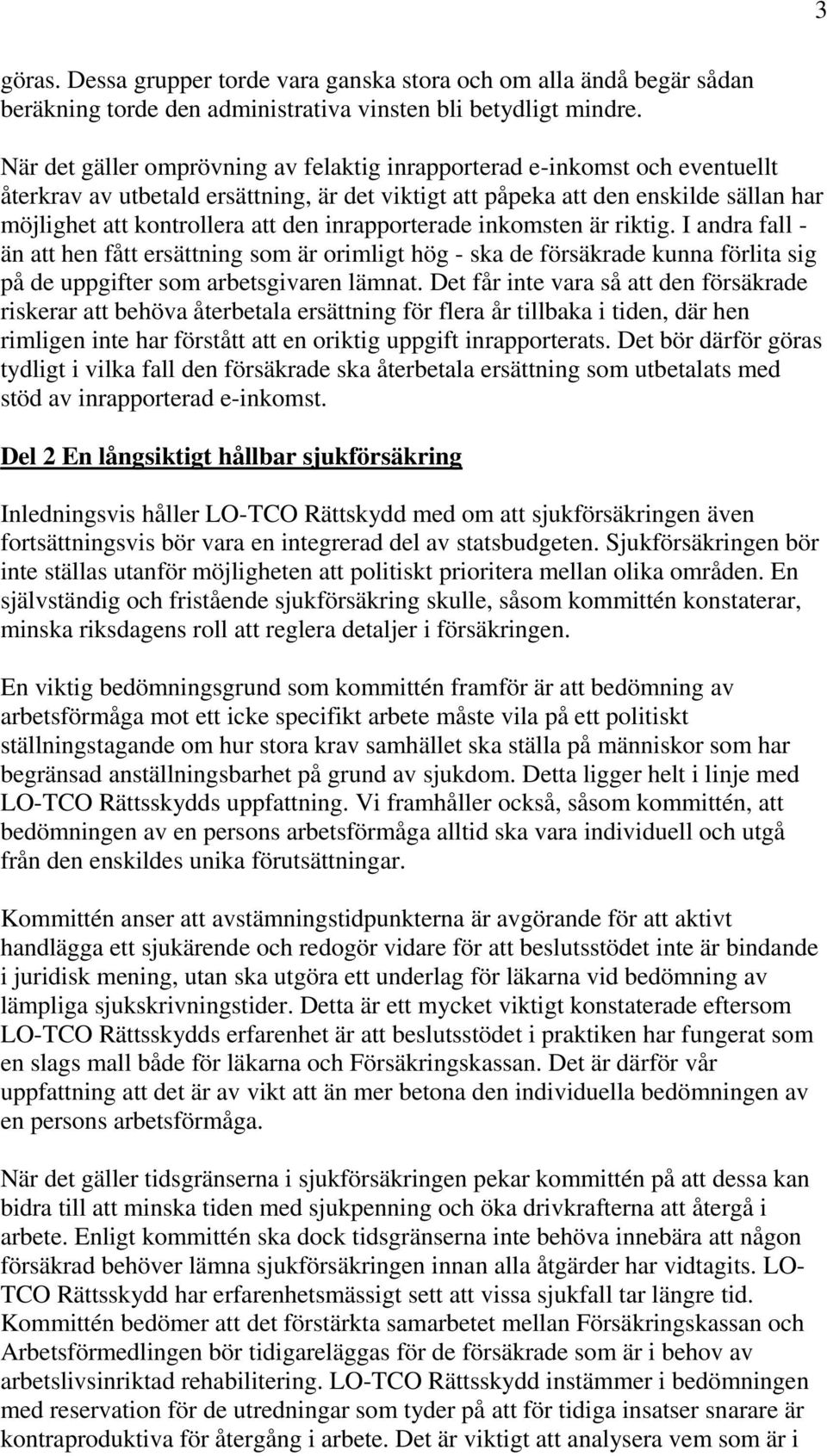 inrapporterade inkomsten är riktig. I andra fall - än att hen fått ersättning som är orimligt hög - ska de försäkrade kunna förlita sig på de uppgifter som arbetsgivaren lämnat.