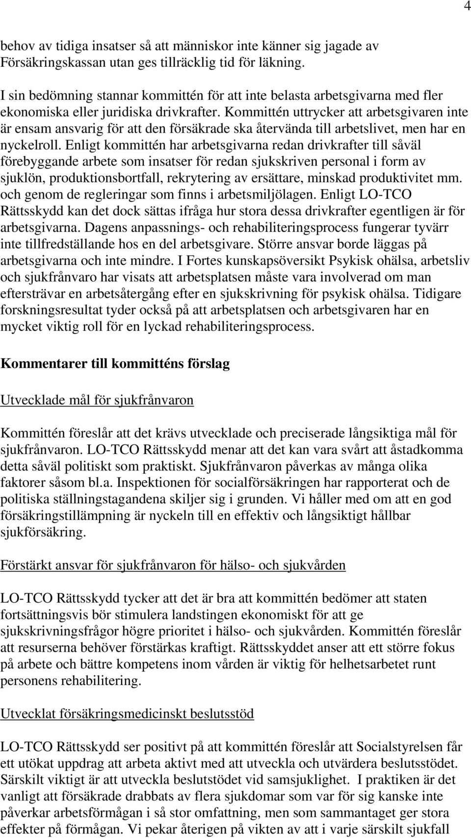 Kommittén uttrycker att arbetsgivaren inte är ensam ansvarig för att den försäkrade ska återvända till arbetslivet, men har en nyckelroll.