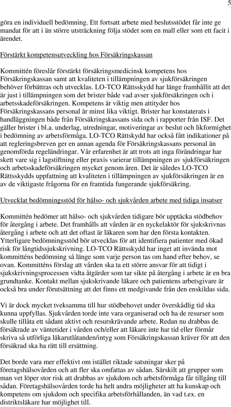 förbättras och utvecklas. LO-TCO Rättsskydd har länge framhållit att det är just i tillämpningen som det brister både vad avser sjukförsäkringen och i arbetsskadeförsäkringen.