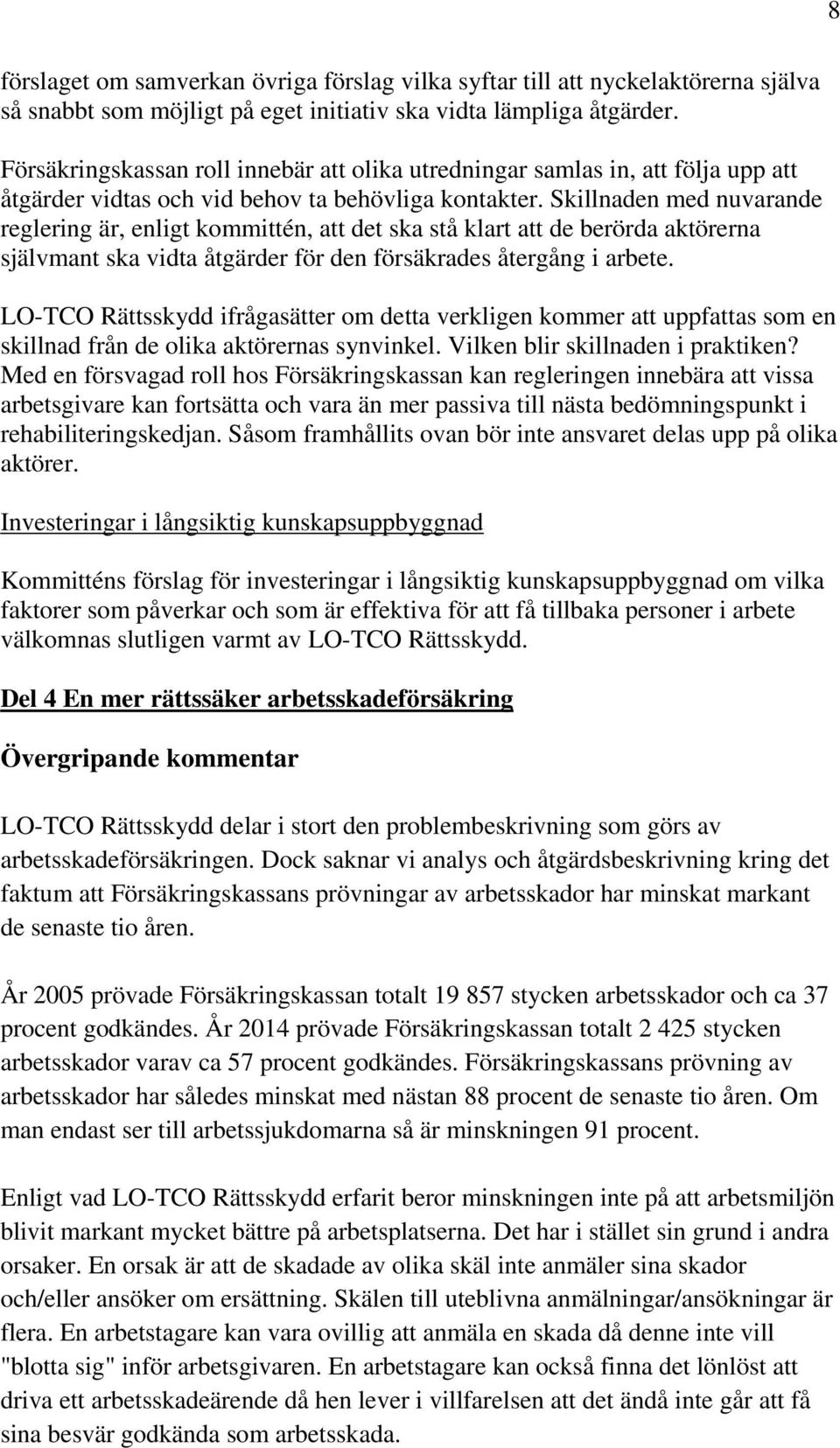 Skillnaden med nuvarande reglering är, enligt kommittén, att det ska stå klart att de berörda aktörerna självmant ska vidta åtgärder för den försäkrades återgång i arbete.