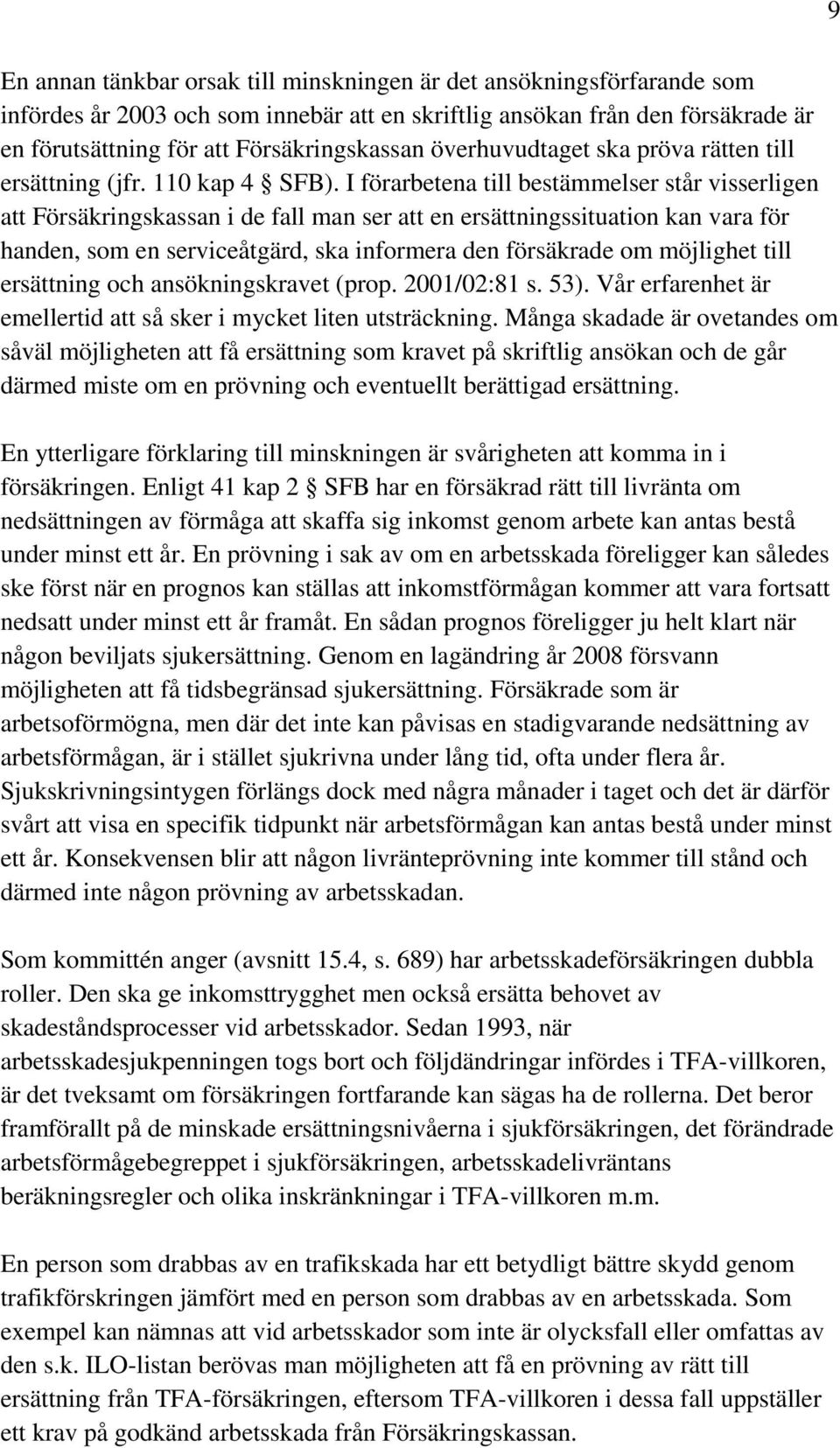 I förarbetena till bestämmelser står visserligen att Försäkringskassan i de fall man ser att en ersättningssituation kan vara för handen, som en serviceåtgärd, ska informera den försäkrade om