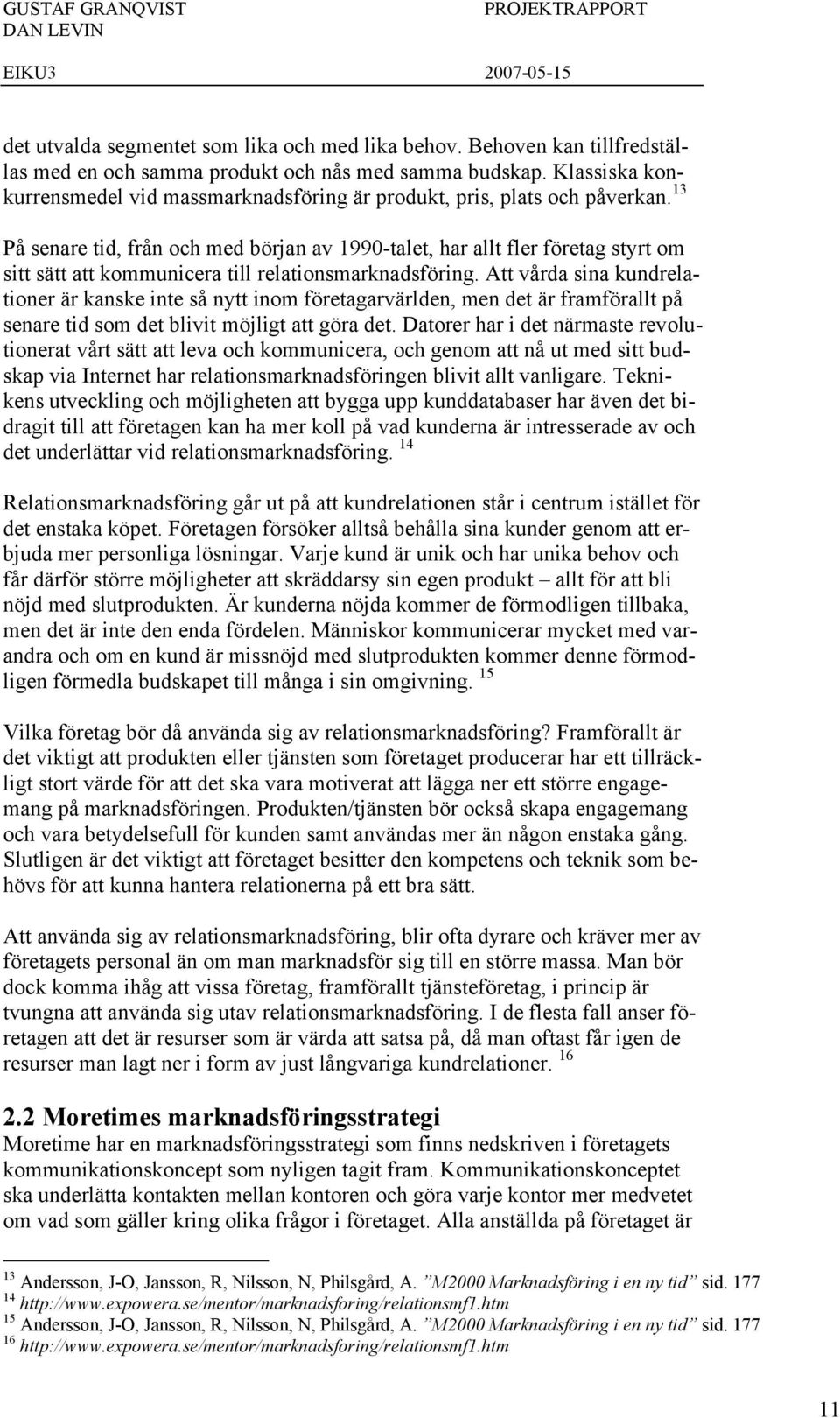 13 På senare tid, från och med början av 1990-talet, har allt fler företag styrt om sitt sätt att kommunicera till relationsmarknadsföring.