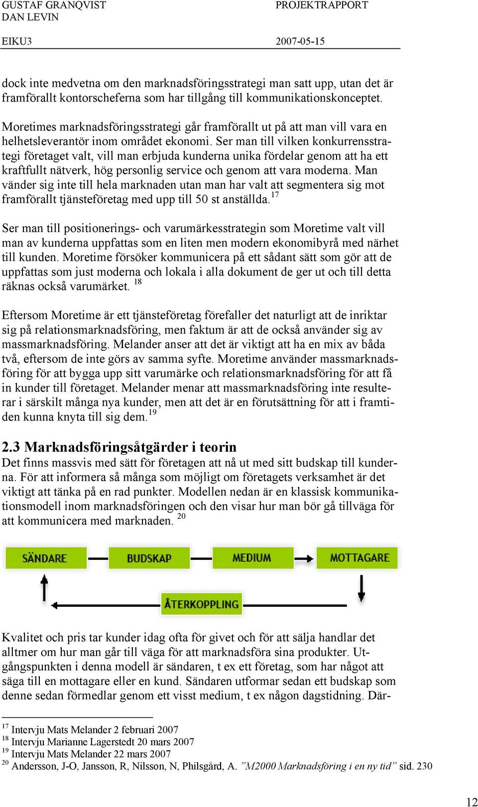 Ser man till vilken konkurrensstrategi företaget valt, vill man erbjuda kunderna unika fördelar genom att ha ett kraftfullt nätverk, hög personlig service och genom att vara moderna.