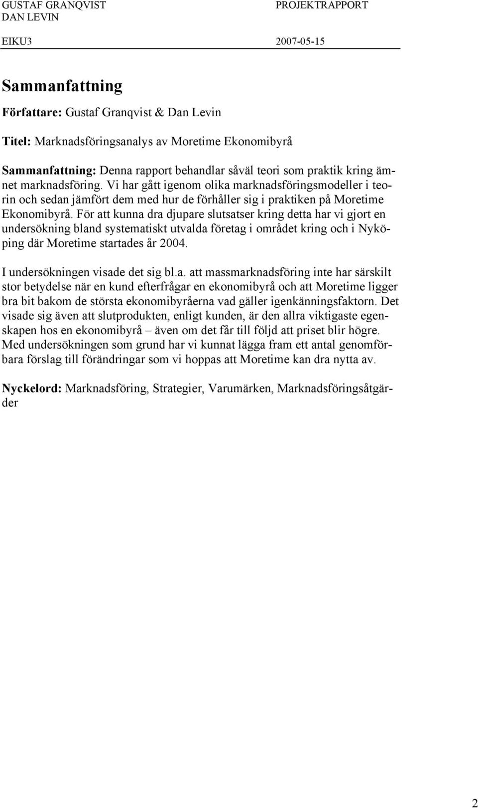 För att kunna dra djupare slutsatser kring detta har vi gjort en undersökning bland systematiskt utvalda företag i området kring och i Nyköping där Moretime startades år 2004.