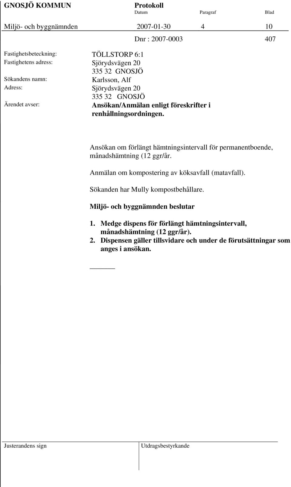 Ansökan om förlängt hämtningsintervall för permanentboende, månadshämtning (12 ggr/år. Anmälan om kompostering av köksavfall (matavfall). Sökanden har Mully kompostbehållare.