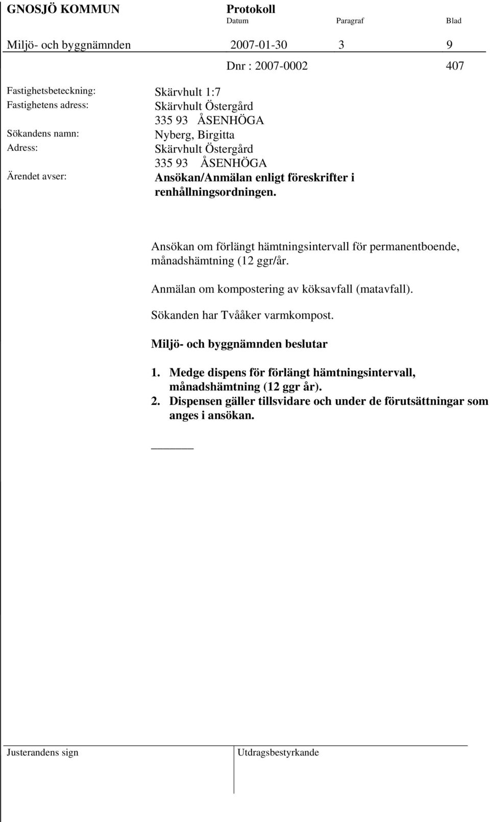 Ansökan om förlängt hämtningsintervall för permanentboende, månadshämtning (12 ggr/år. Anmälan om kompostering av köksavfall (matavfall). Sökanden har Tvååker varmkompost.