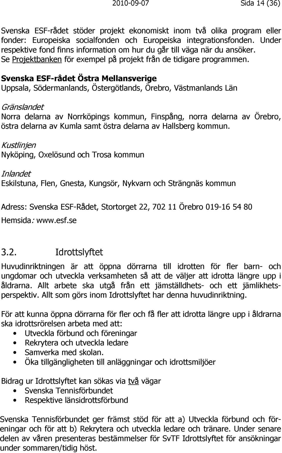 Svenska ESF-rådet Östra Mellansverige Uppsala, Södermanlands, Östergötlands, Örebro, Västmanlands Län Gränslandet Norra delarna av Norrköpings kommun, Finspång, norra delarna av Örebro, östra delarna