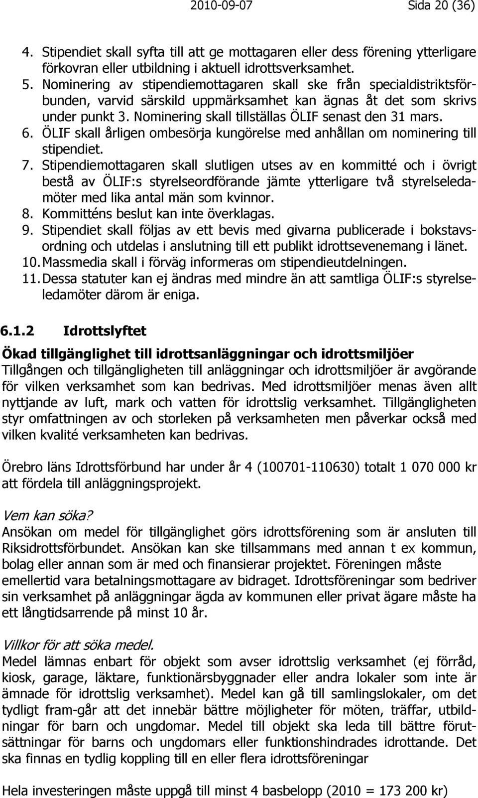 Nominering skall tillställas ÖLIF senast den 31 mars. 6. ÖLIF skall årligen ombesörja kungörelse med anhållan om nominering till stipendiet. 7.