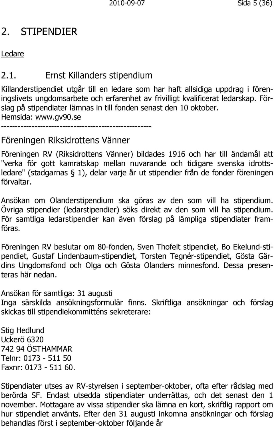 se ------------------------------------------------------ Föreningen Riksidrottens Vänner Föreningen RV (Riksidrottens Vänner) bildades 1916 och har till ändamål att "verka för gott kamratskap mellan