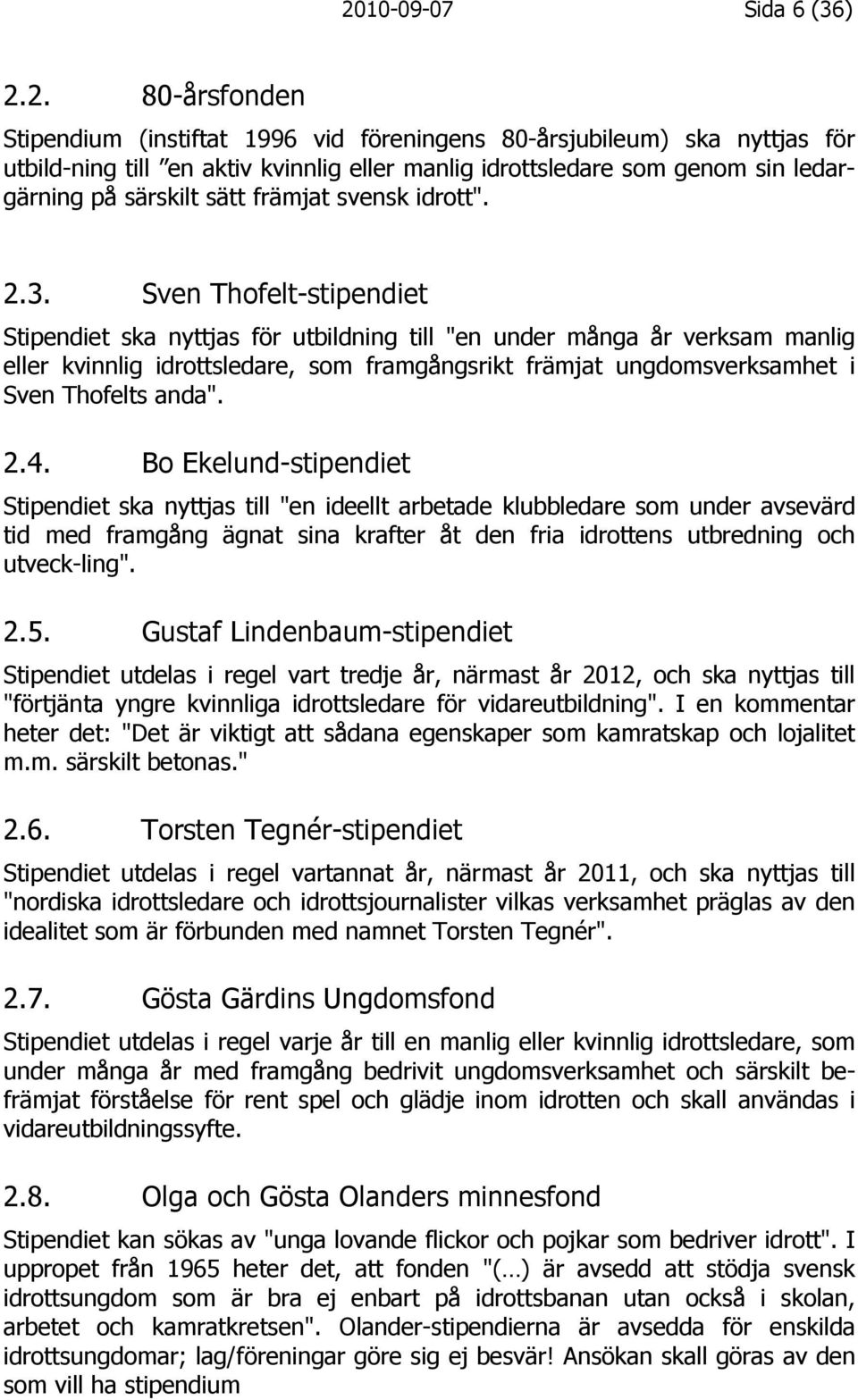 Sven Thofelt-stipendiet Stipendiet ska nyttjas för utbildning till "en under många år verksam manlig eller kvinnlig idrottsledare, som framgångsrikt främjat ungdomsverksamhet i Sven Thofelts anda". 2.