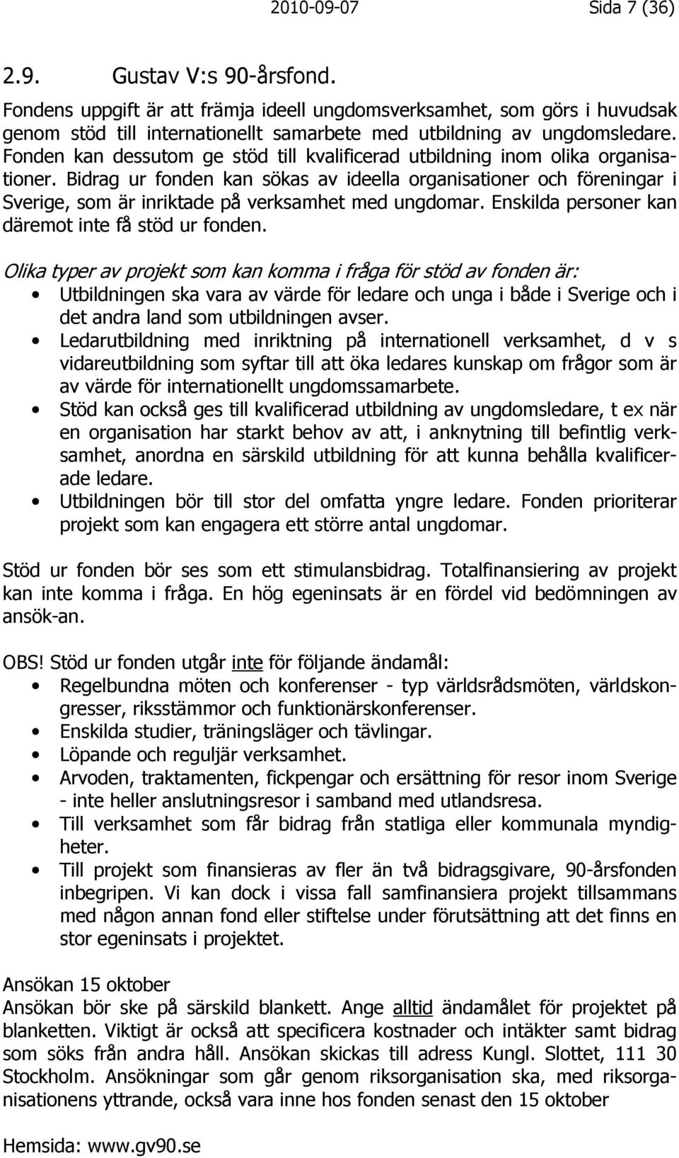 Fonden kan dessutom ge stöd till kvalificerad utbildning inom olika organisationer.