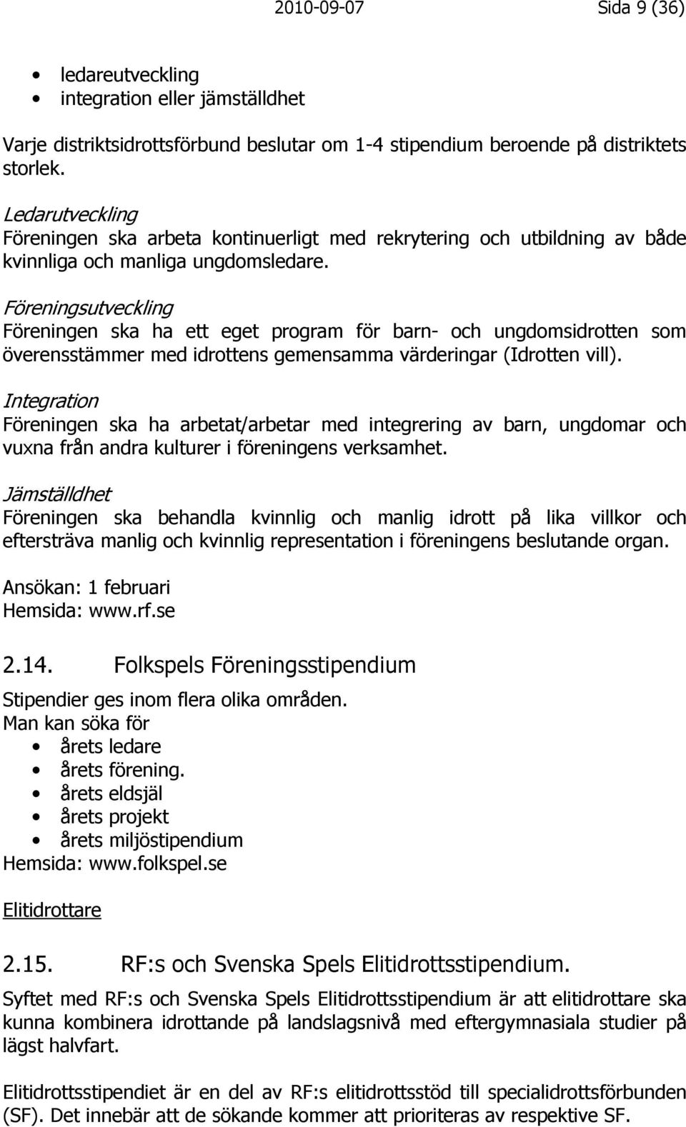 Föreningsutveckling Föreningen ska ha ett eget program för barn- och ungdomsidrotten som överensstämmer med idrottens gemensamma värderingar (Idrotten vill).