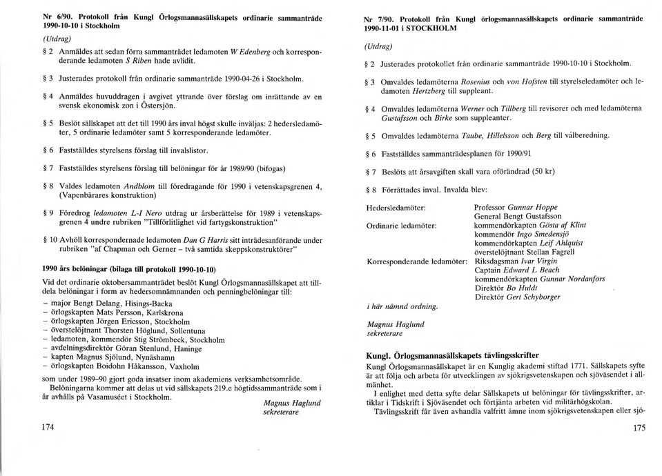 hade avlidit. 3 Justerades protokoll från ordinarie sammanträde 1990-04-26 i Stockholm. 4 Anmäldes huvuddragen i avgivet yttrande över förslag om inrättande av en svensk ekonomisk zon i Östersjön.