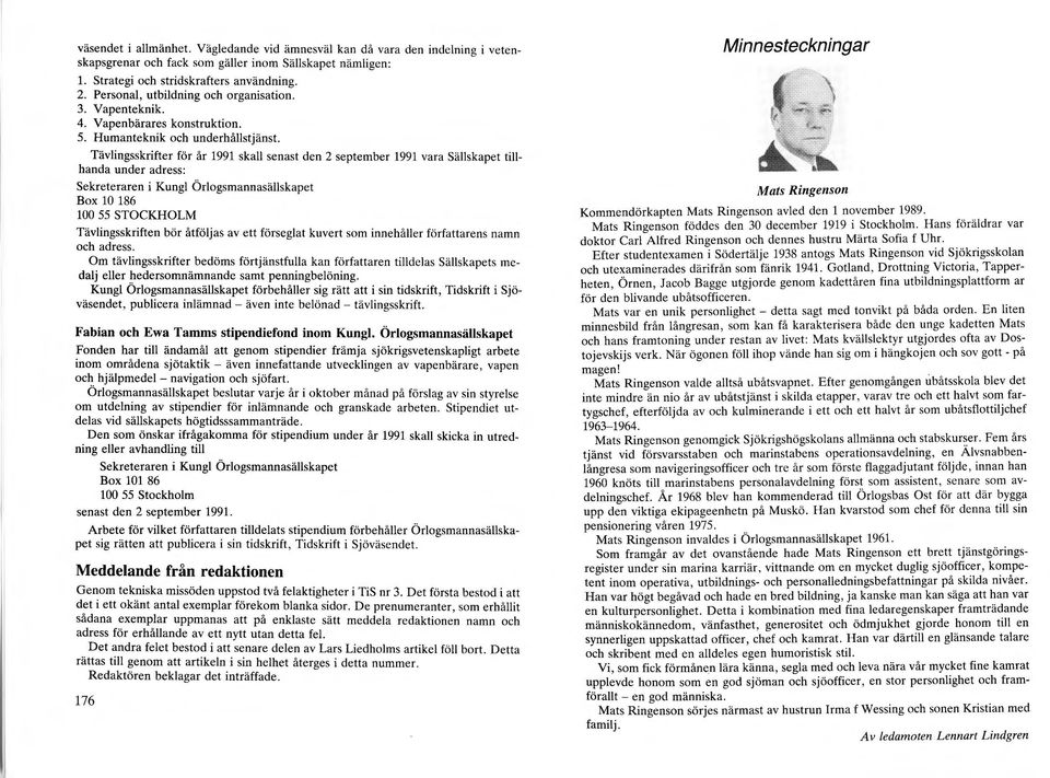 Tävlingsskrifter för år 1991 skall senast den 2 september 1991 vara Sällskapet tillhanda under adress: sekreteraren i Kungl Örlogsmannasällskapet Box 10 186 100 55 STOCKHOLM Tävlingsskriften bör