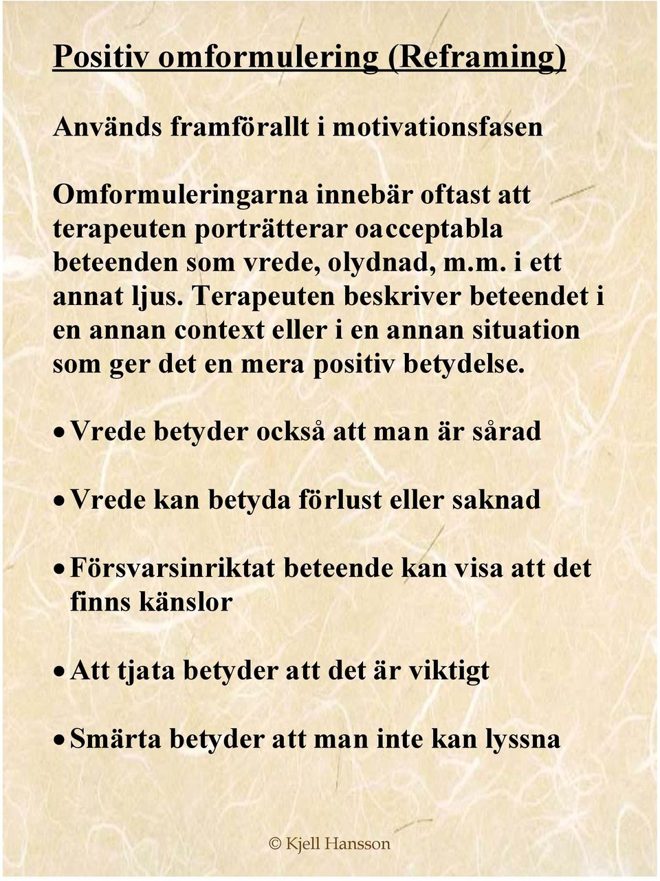 Terapeuten beskriver beteendet i en annan context eller i en annan situation som ger det en mera positiv betydelse.