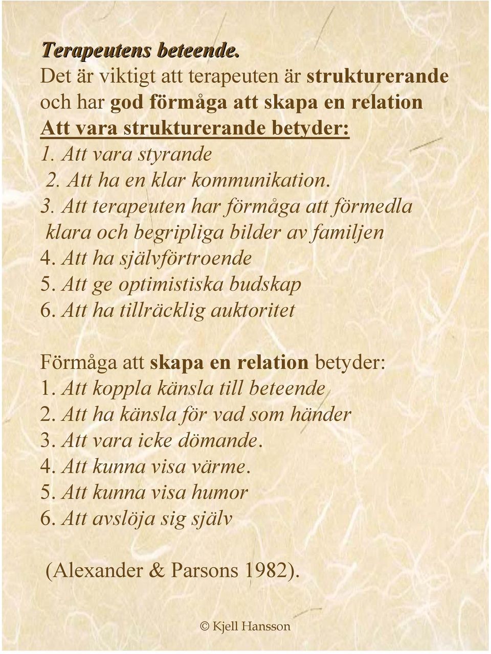 Att ha självförtroende 5. Att ge optimistiska budskap 6. Att ha tillräcklig auktoritet Förmåga att skapa en relation betyder: 1.