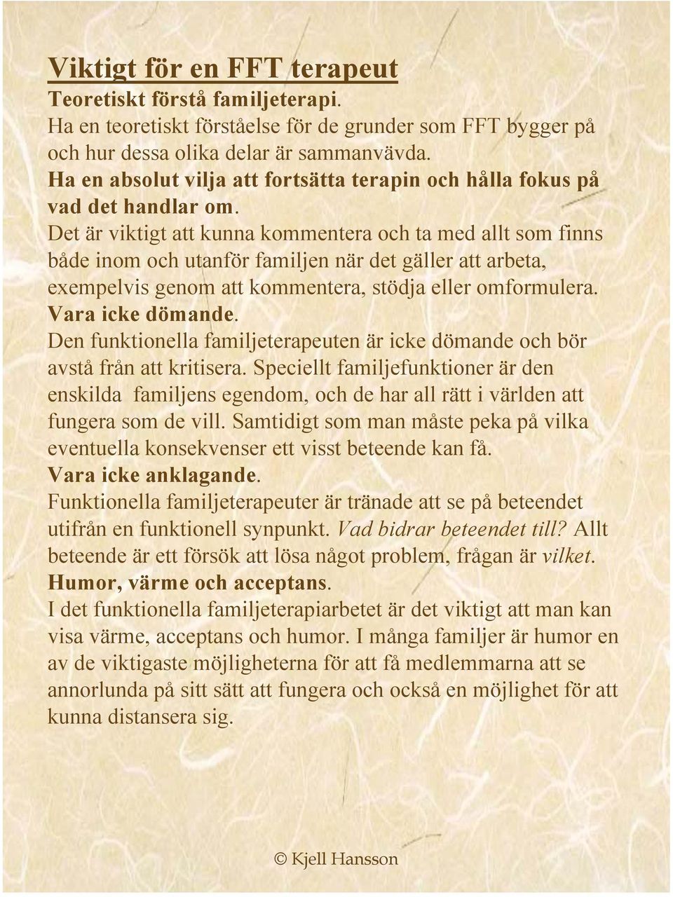 Det är viktigt att kunna kommentera och ta med allt som finns både inom och utanför familjen när det gäller att arbeta, exempelvis genom att kommentera, stödja eller omformulera. Vara icke dömande.