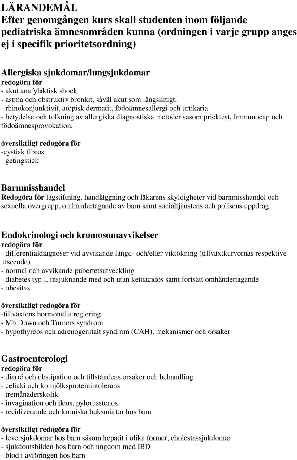 - betydelse och tolkning av allergiska diagnostiska metoder såsom pricktest, Immunocap och födoämnesprovokation.