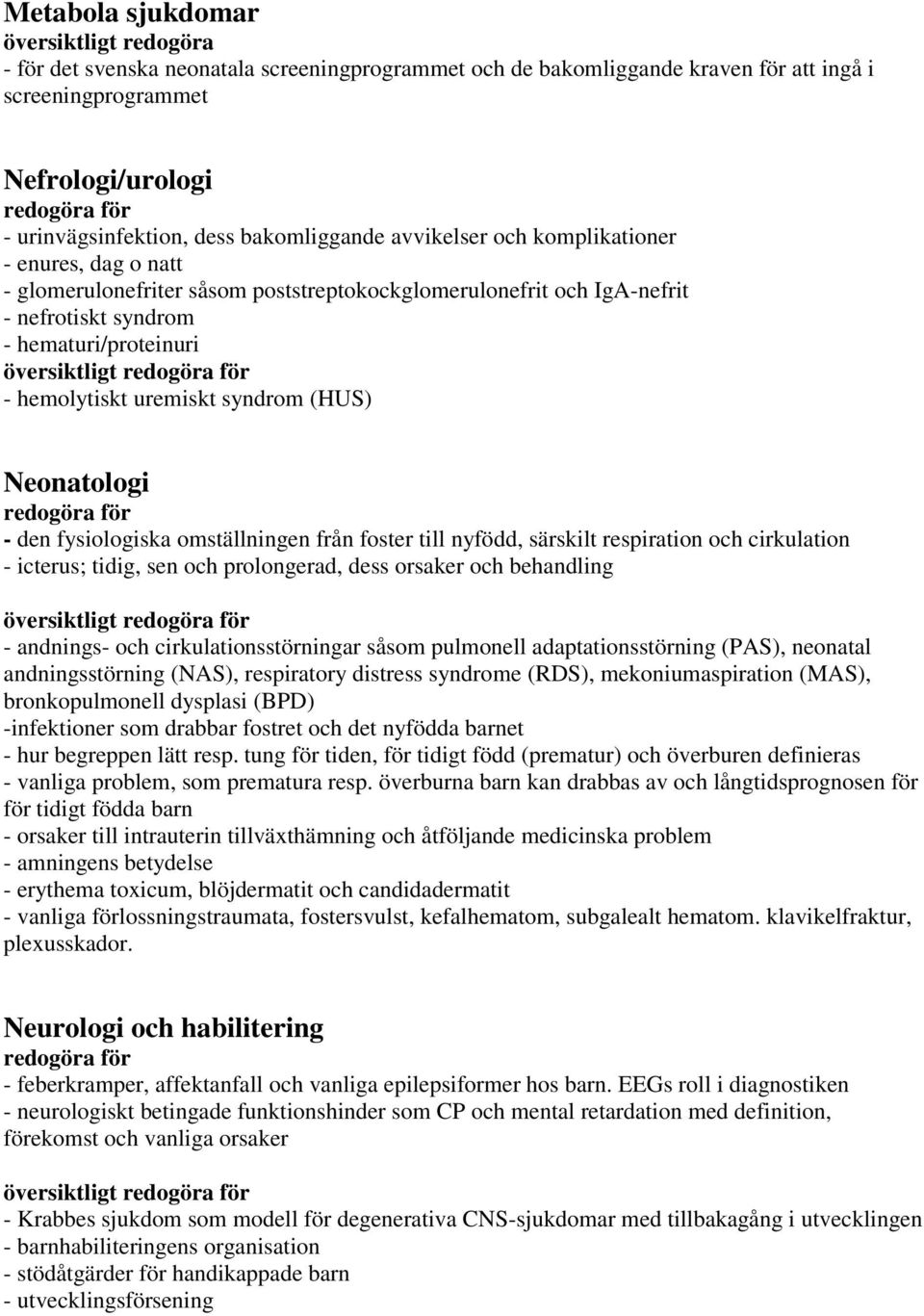 hemolytiskt uremiskt syndrom (HUS) Neonatologi - den fysiologiska omställningen från foster till nyfödd, särskilt respiration och cirkulation - icterus; tidig, sen och prolongerad, dess orsaker och