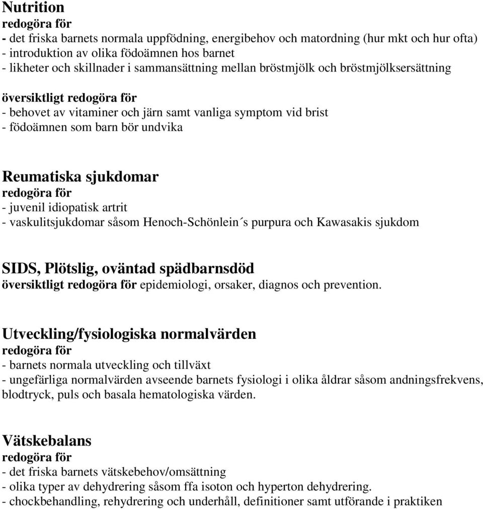 vaskulitsjukdomar såsom Henoch-Schönlein s purpura och Kawasakis sjukdom SIDS, Plötslig, oväntad spädbarnsdöd översiktligt epidemiologi, orsaker, diagnos och prevention.