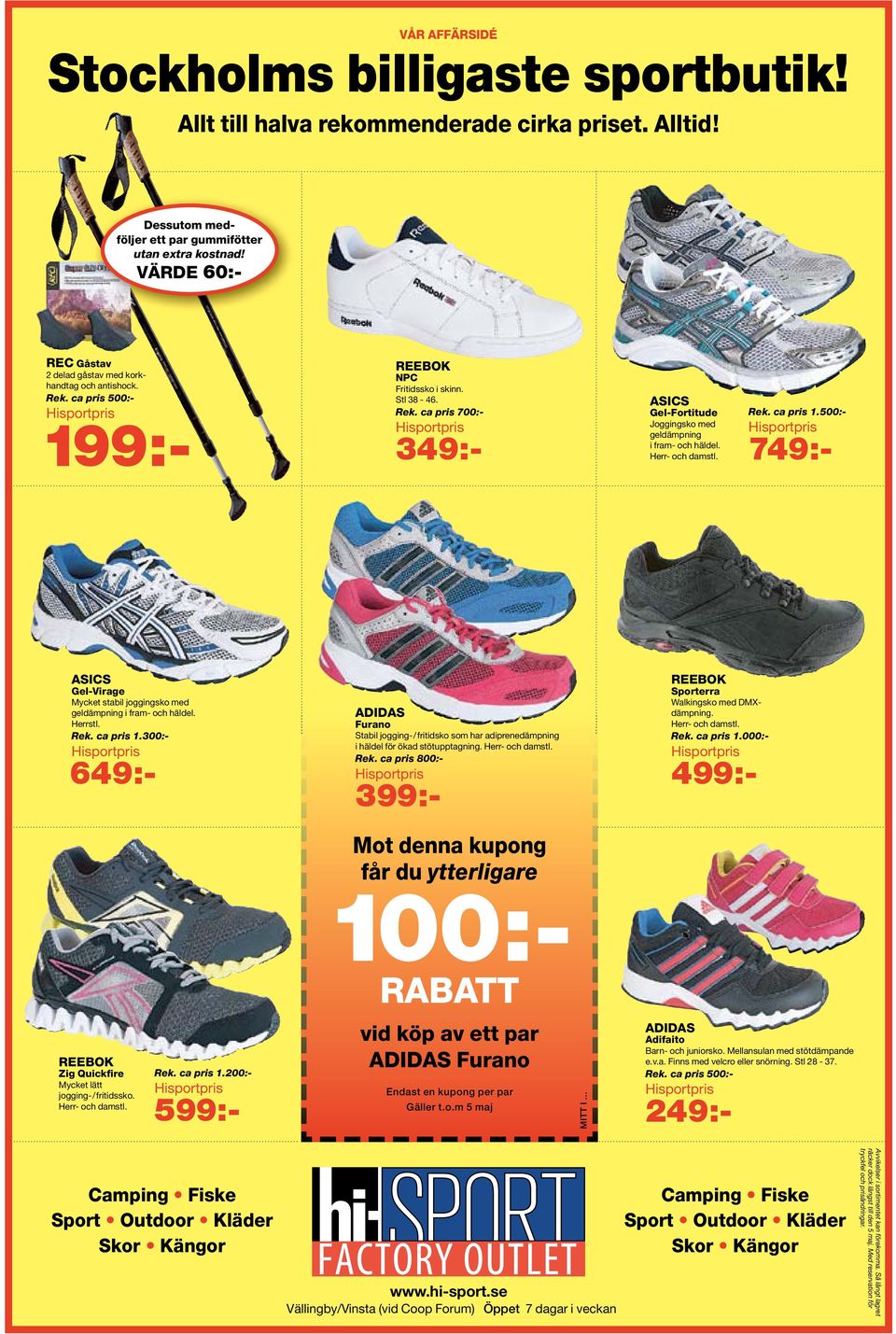 Herr- och damstl. Rek. ca pris 1.500:- Hisportpris 749:- ASICS Gel-Virage Mycket stabil joggingsko med geldämpning i fram- och häldel. Herrstl. Rek. ca pris 1.300:- Hisportpris 649:- ADIDAS Furano Stabil jogging-/fritidsko som har adiprenedämpning i häldel för ökad stötupptagning.