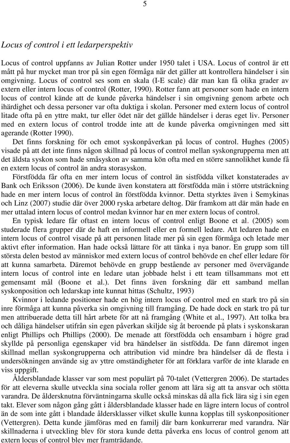 Locus of control ses som en skala (I-E scale) där man kan få olika grader av extern eller intern locus of control (Rotter, 1990).