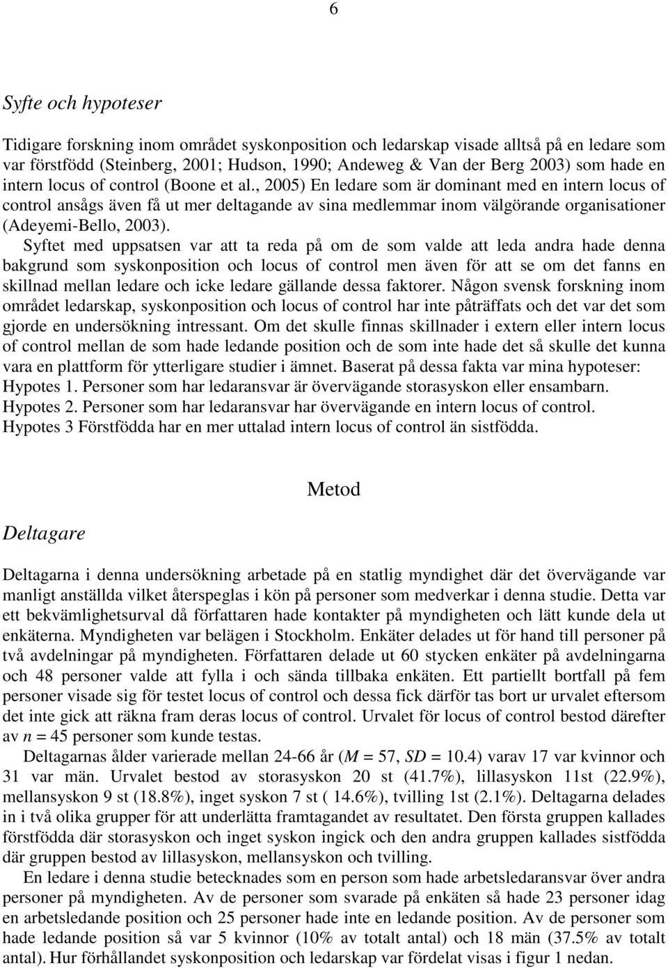 , 2005) En ledare som är dominant med en intern locus of control ansågs även få ut mer deltagande av sina medlemmar inom välgörande organisationer (Adeyemi-Bello, 2003).