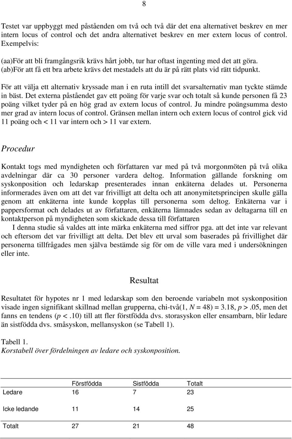 För att välja ett alternativ kryssade man i en ruta intill det svarsalternativ man tyckte stämde in bäst.