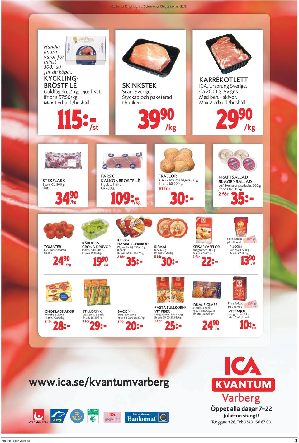 115:- /st 39 90 /kg 29 90 /kg stekfläsk Scan. Ca 800 g. I bit. 34 90 FÄRSK KALKONBRÖSTFILÈ Ingelsta Kalkon. Ca 400 g. frallor ICA Kvantums bageri. 50 g. Jfr pris 60:00/kg.