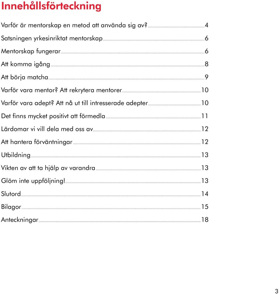 Att nå ut till intresserade adepter...10 Det finns mycket positivt att förmedla...11 Lärdomar vi vill dela med oss av.