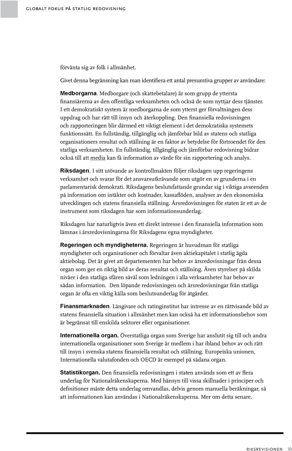 I ett demokratiskt system är medborgarna de som ytterst ger förvaltningen dess uppdrag och har rätt till insyn och återkoppling.