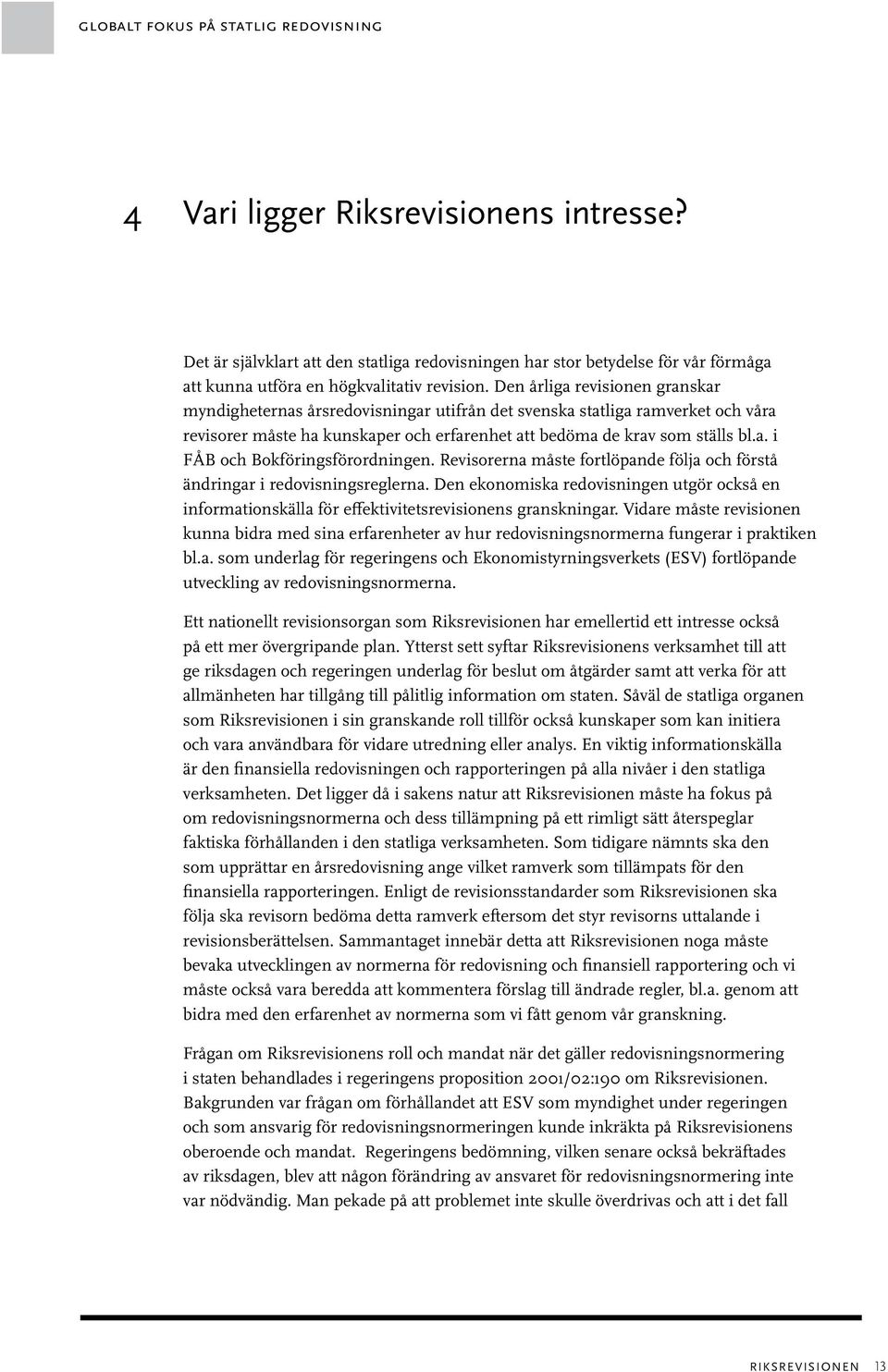 Revisorerna måste fortlöpande följa och förstå ändringar i redovisningsreglerna. Den ekonomiska redovisningen utgör också en informationskälla för effektivitetsrevisionens granskningar.