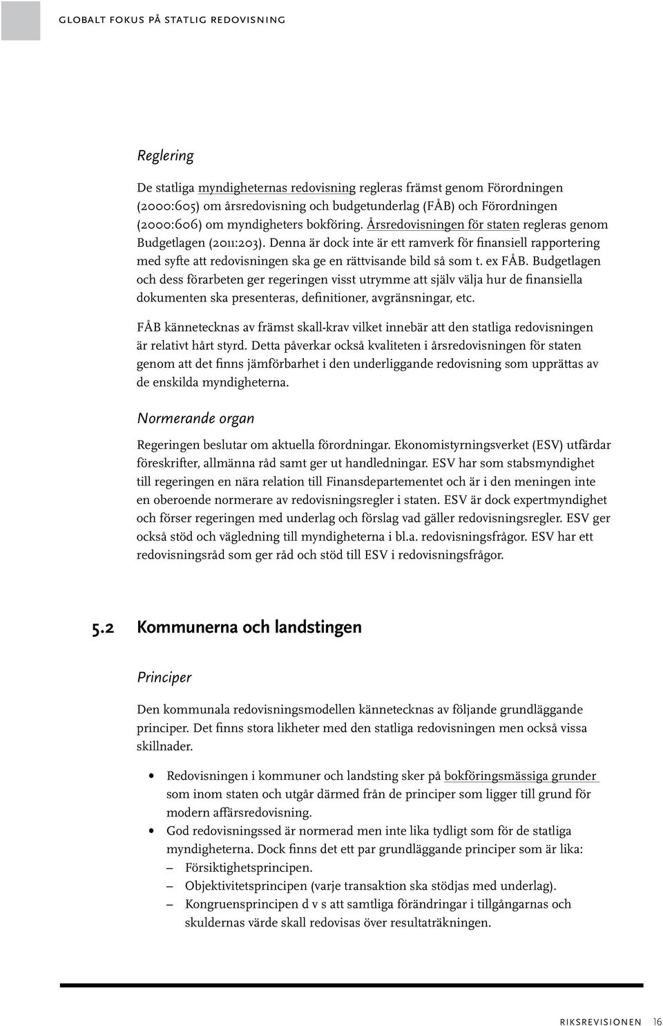 ex FÅB. Budgetlagen och dess förarbeten ger regeringen visst utrymme att själv välja hur de finansiella dokumenten ska presenteras, definitioner, avgränsningar, etc.