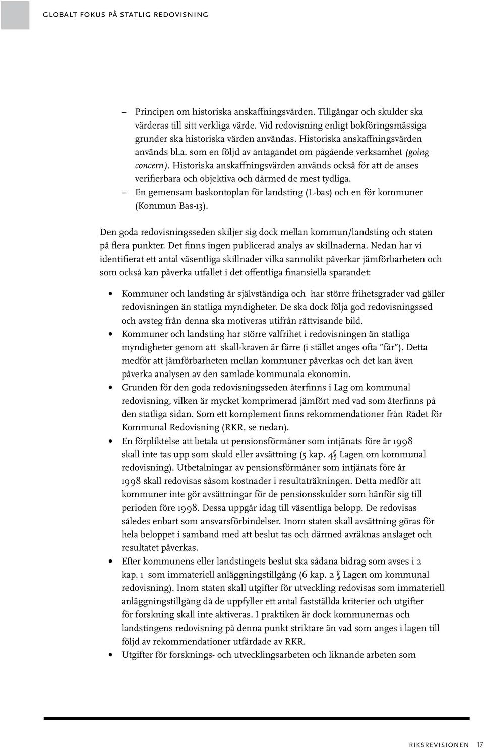 Historiska anskaffningsvärden används också för att de anses verifierbara och objektiva och därmed de mest tydliga. En gemensam baskontoplan för landsting (L-bas) och en för kommuner (Kommun Bas-13).