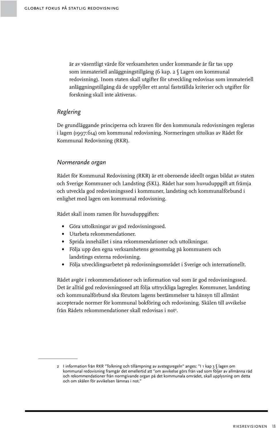 2 Reglering De grundläggande principerna och kraven för den kommunala redovisningen regleras i lagen (1997:614) om kommunal redovisning. Normeringen uttolkas av Rådet för Kommunal Redovisning (RKR).