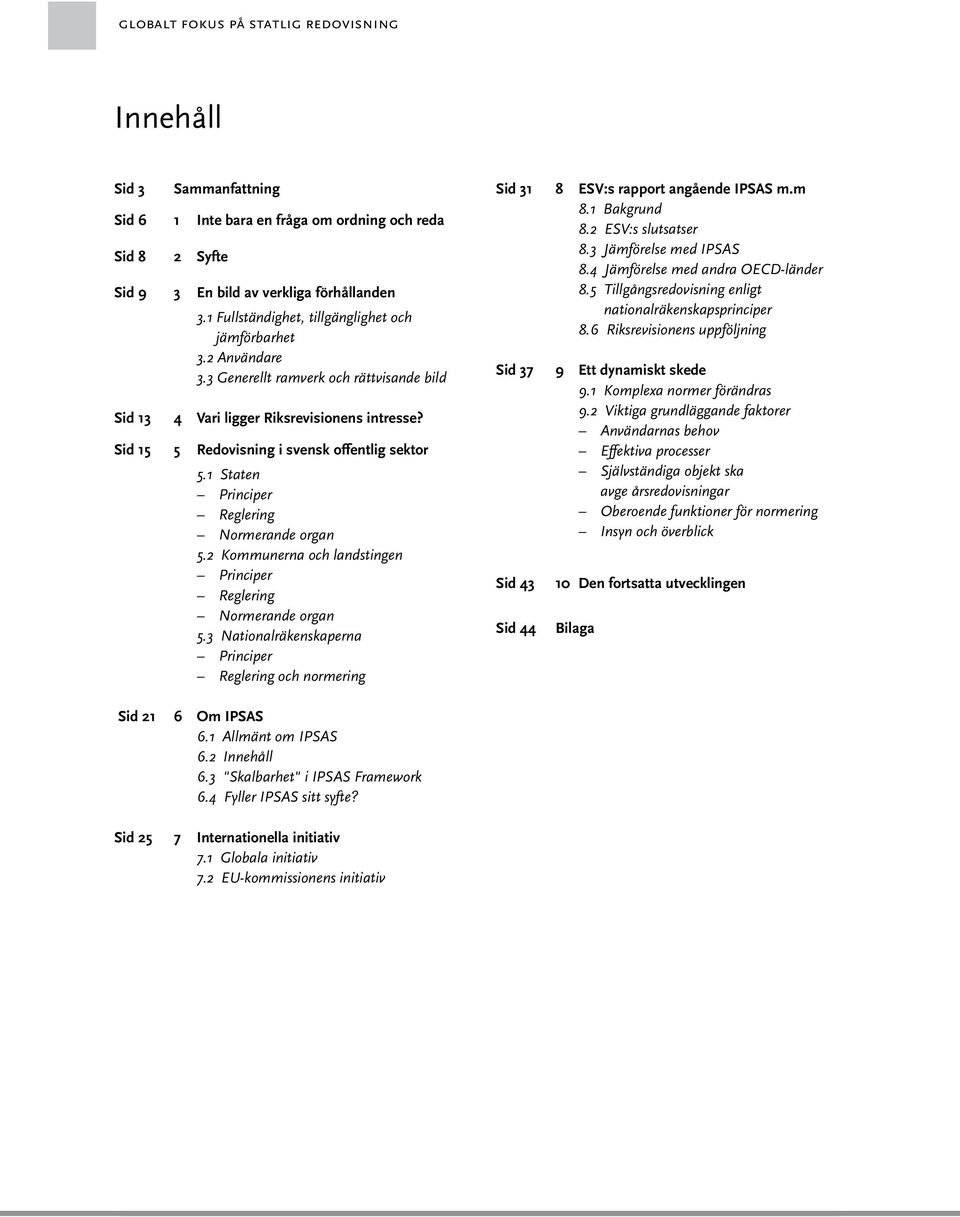 2 Kommunerna och landstingen Principer Reglering Normerande organ 5.3 Nationalräkenskaperna Principer Reglering och normering Sid 31 Sid 37 Sid 43 Sid 44 8 ESV:s rapport angående IPSAS m.m 8.