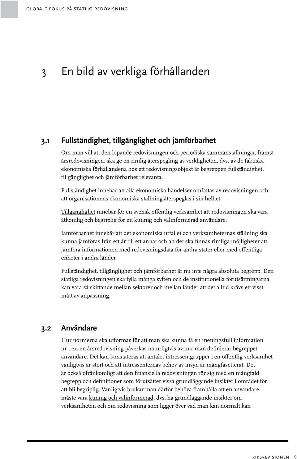 dvs. av de faktiska ekonomiska förhållandena hos ett redovisningsobjekt är begreppen fullständighet, tillgänglighet och jämförbarhet relevanta.