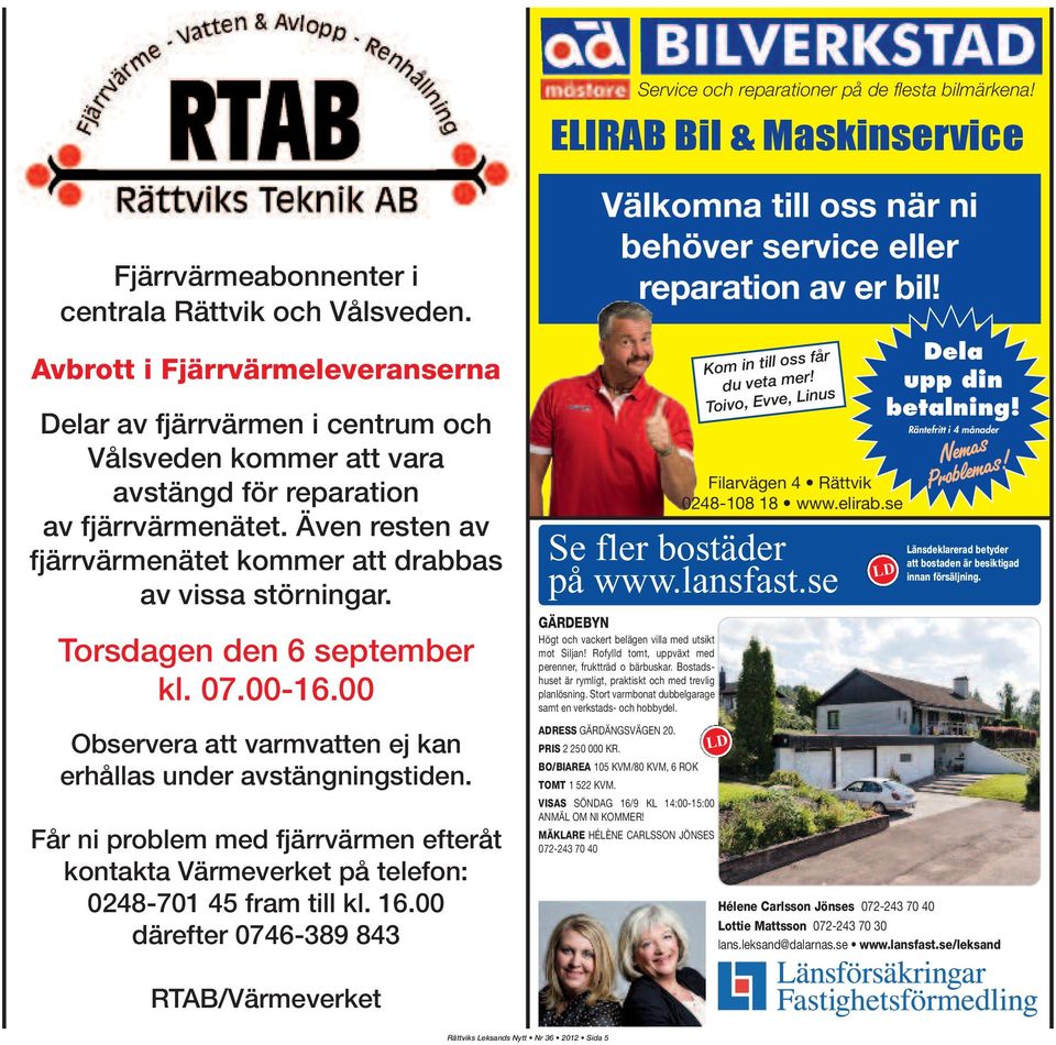 Även resten av fjärrvärmenätet kommer att drabbas av vissa störningar. Torsdagen den 6 september kl. 07.00-16.00 Observera att varmvatten ej kan erhållas under avstängningstiden.