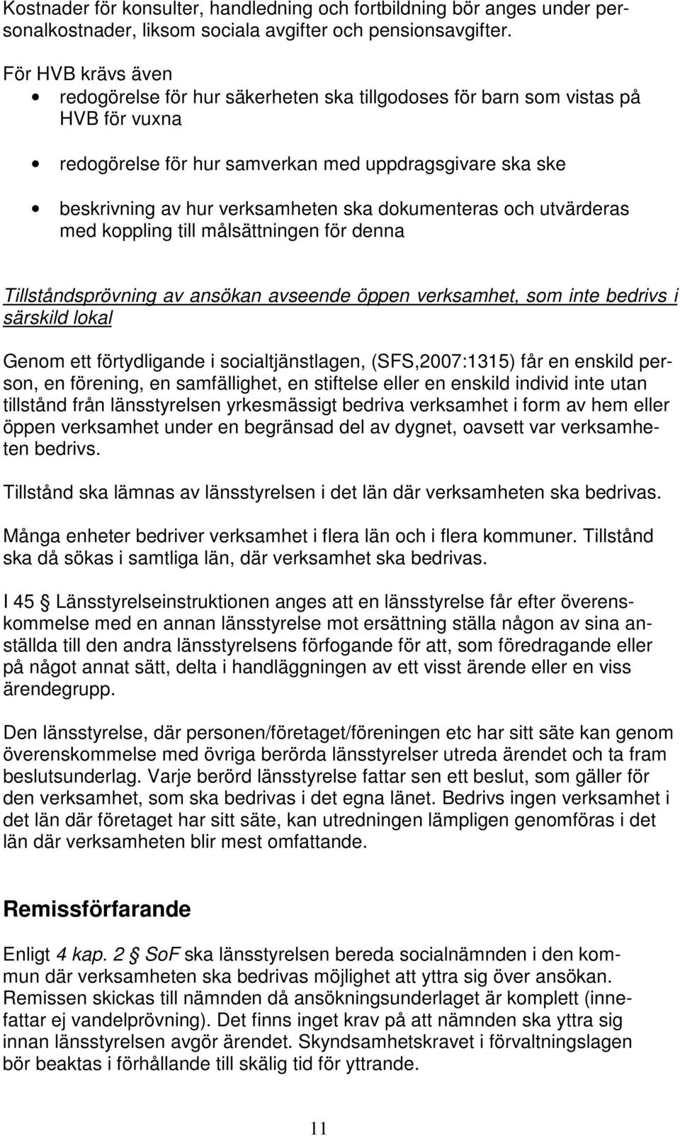 dokumenteras och utvärderas med koppling till målsättningen för denna Tillståndsprövning av ansökan avseende öppen verksamhet, som inte bedrivs i särskild lokal Genom ett förtydligande i