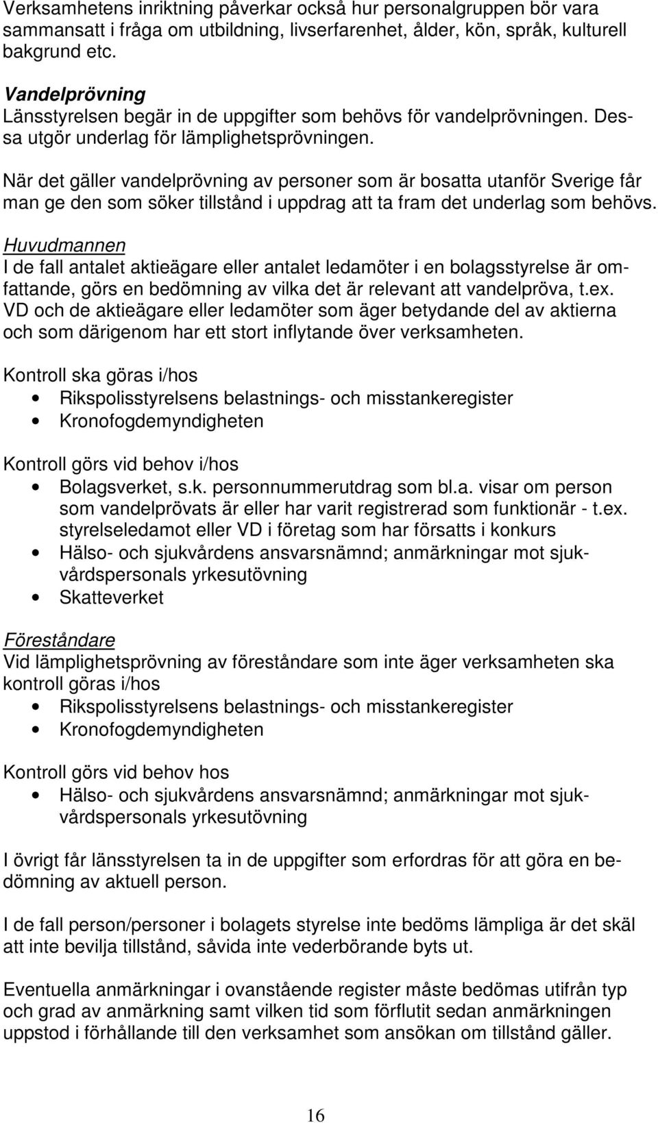 När det gäller vandelprövning av personer som är bosatta utanför Sverige får man ge den som söker tillstånd i uppdrag att ta fram det underlag som behövs.