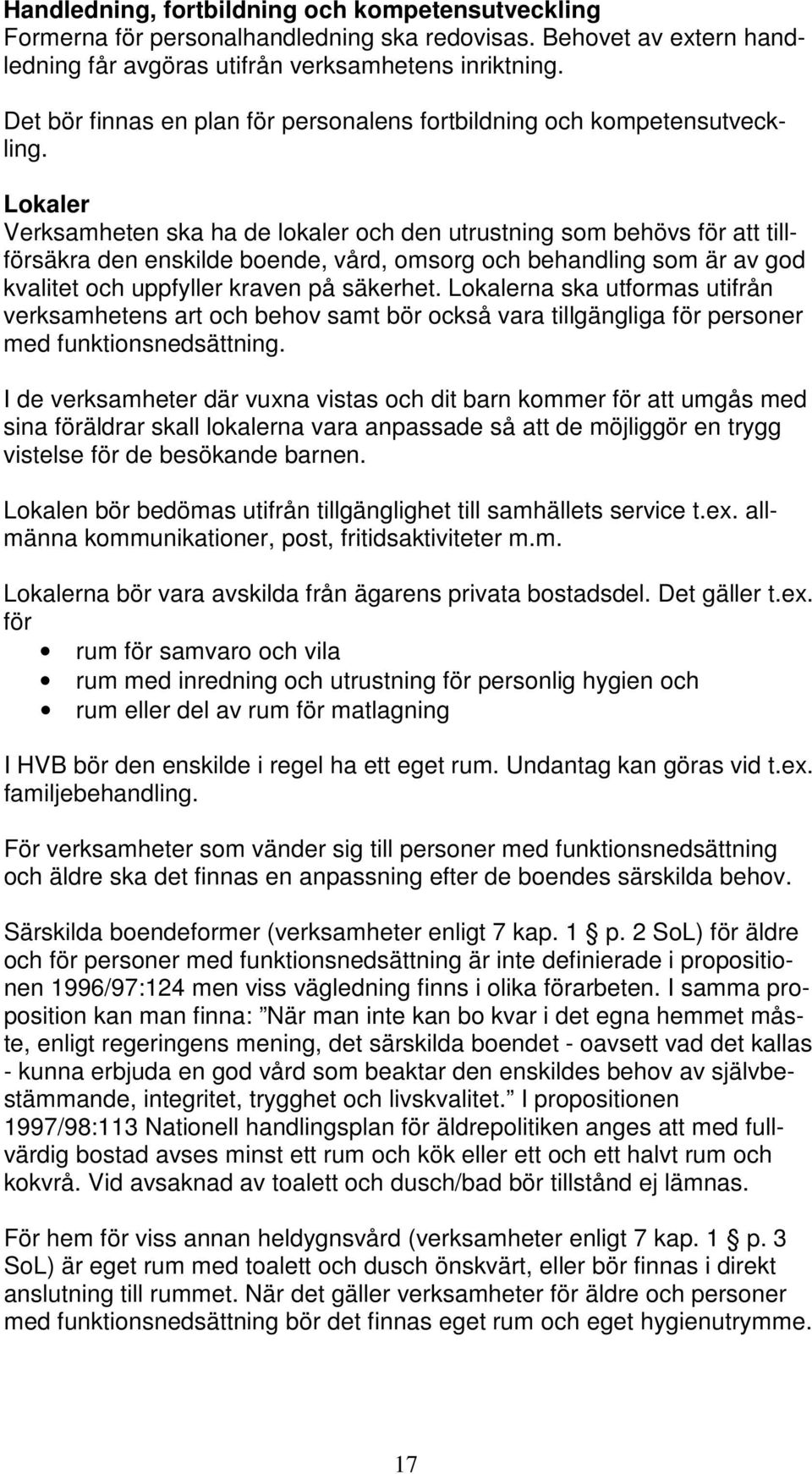 Lokaler Verksamheten ska ha de lokaler och den utrustning som behövs för att tillförsäkra den enskilde boende, vård, omsorg och behandling som är av god kvalitet och uppfyller kraven på säkerhet.