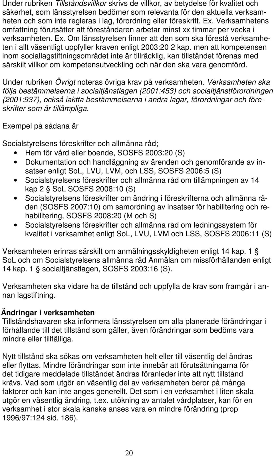 men att kompetensen inom sociallagstiftningsområdet inte är tillräcklig, kan tillståndet förenas med särskilt villkor om kompetensutveckling och när den ska vara genomförd.