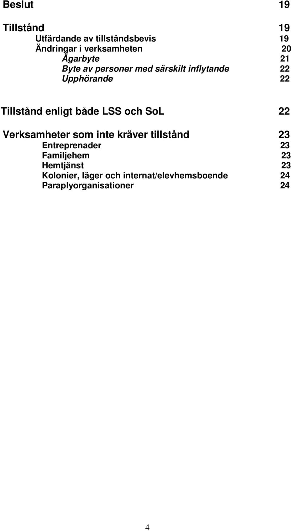 både LSS och SoL 22 Verksamheter som inte kräver tillstånd 23 Entreprenader 23