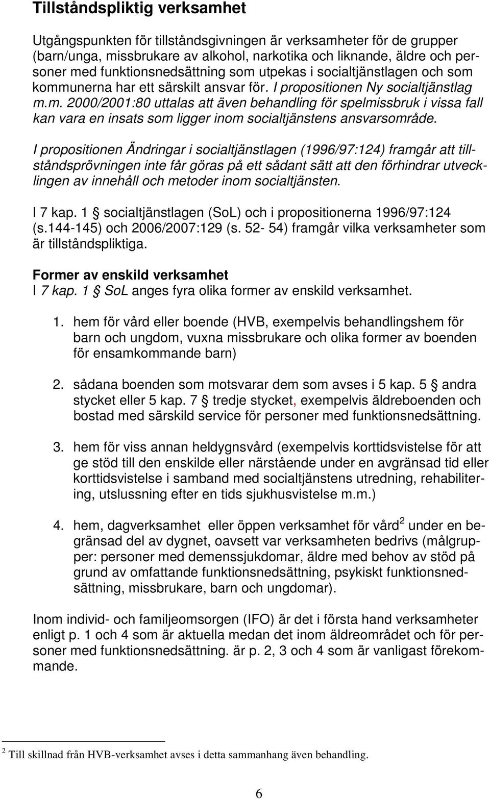 I propositionen Ändringar i socialtjänstlagen (1996/97:124) framgår att tillståndsprövningen inte får göras på ett sådant sätt att den förhindrar utvecklingen av innehåll och metoder inom