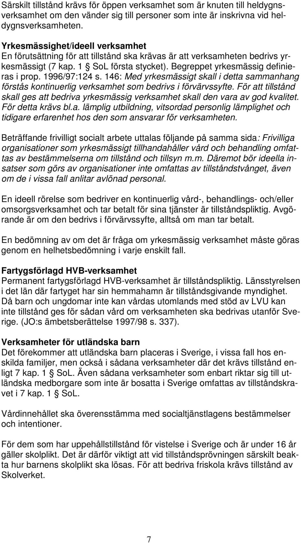 1996/97:124 s. 146: Med yrkesmässigt skall i detta sammanhang förstås kontinuerlig verksamhet som bedrivs i förvärvssyfte.